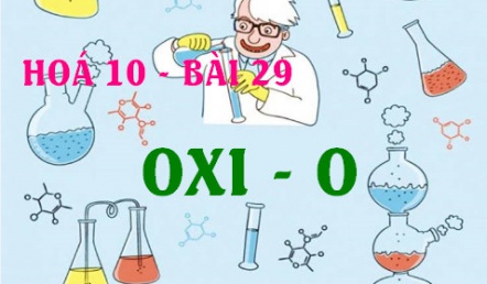 Tính chất hóa học của Oxi (O), Ozon và bài tập về Oxi  - hóa 10 bài 29